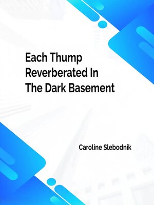 cover image of Each Thump Reverberated In the Dark Basement